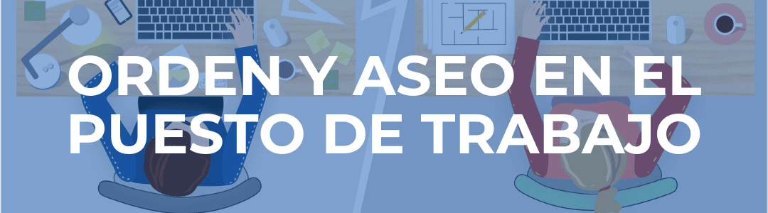 Orden y Aseo en el puesto de trabajo: La base de la Seguridad